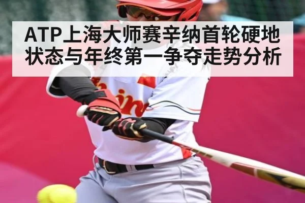 ATP上海大师赛辛纳首轮硬地状态与年终第一争夺走势分析